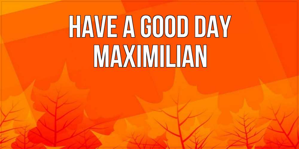 Greetings card с именем, Maximilian Have a good day осеннее настроение Greetings with text for free download 