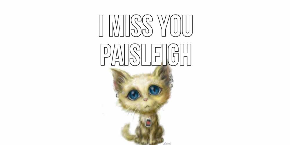 Greetings card с именем, Paisleigh I miss you я по тебе скучаю открытки для любимых с именем Greetings with text for free download 