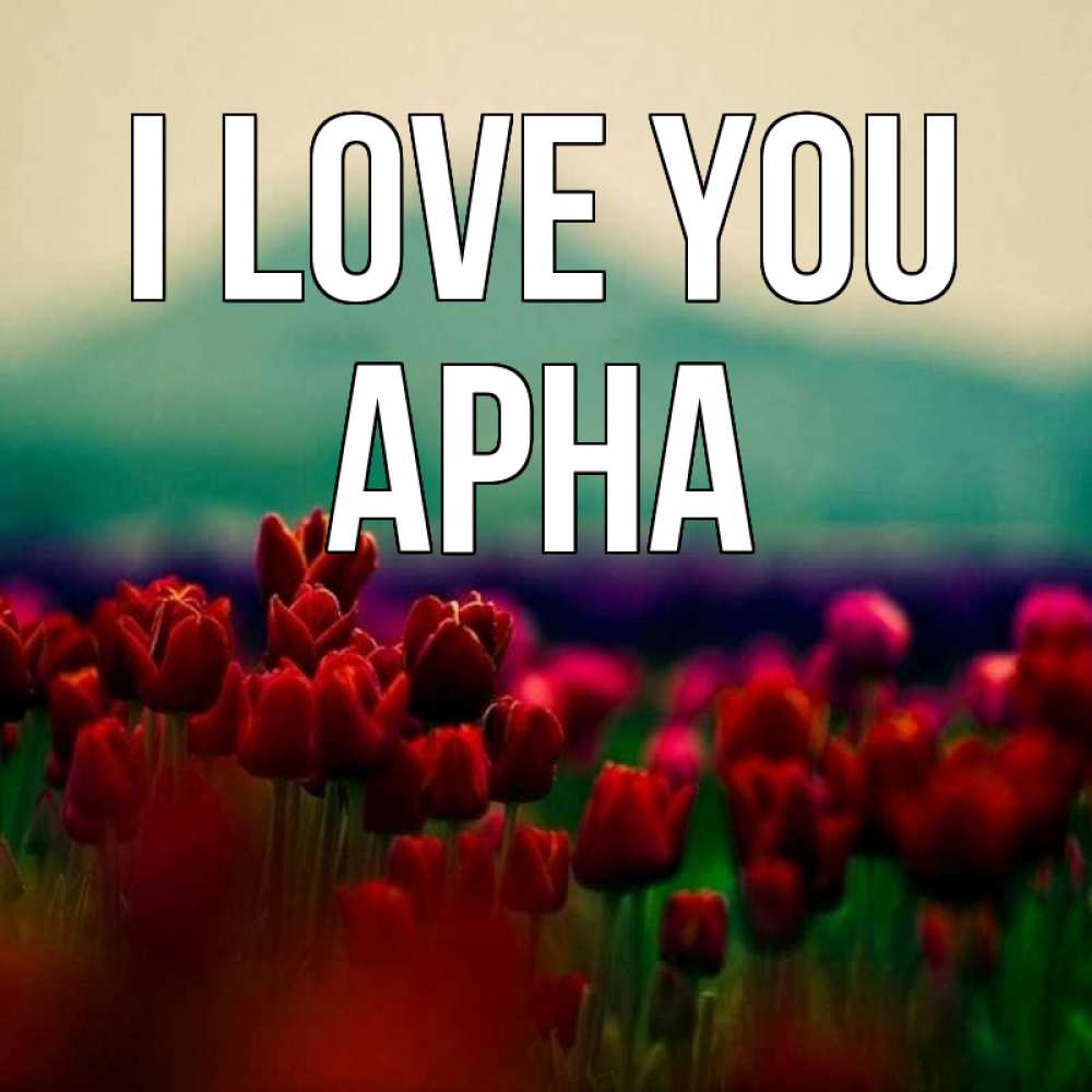 Greetings card с именем, Арна I love you тюльпаны 4 Greetings with text for free download 