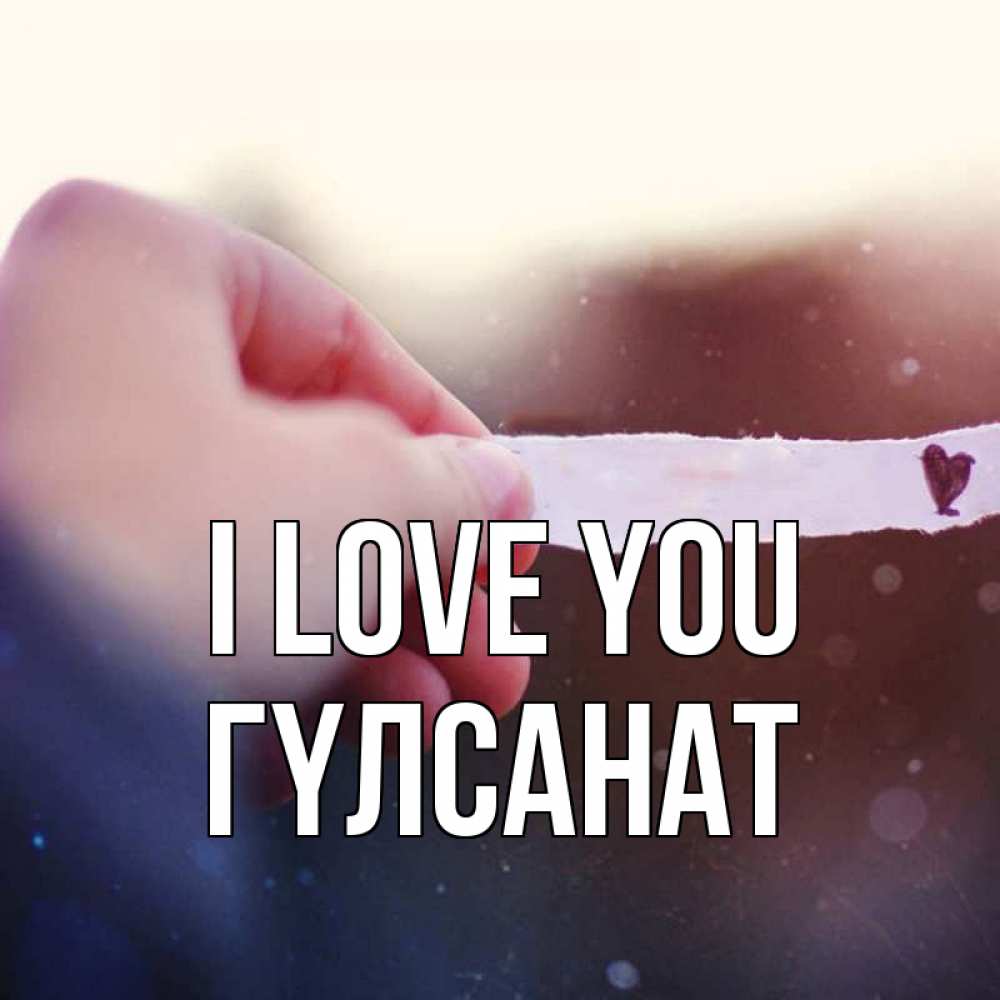 Greetings card с именем, ГҮЛСАНАТ I love you для тебя Greetings with text for free download 