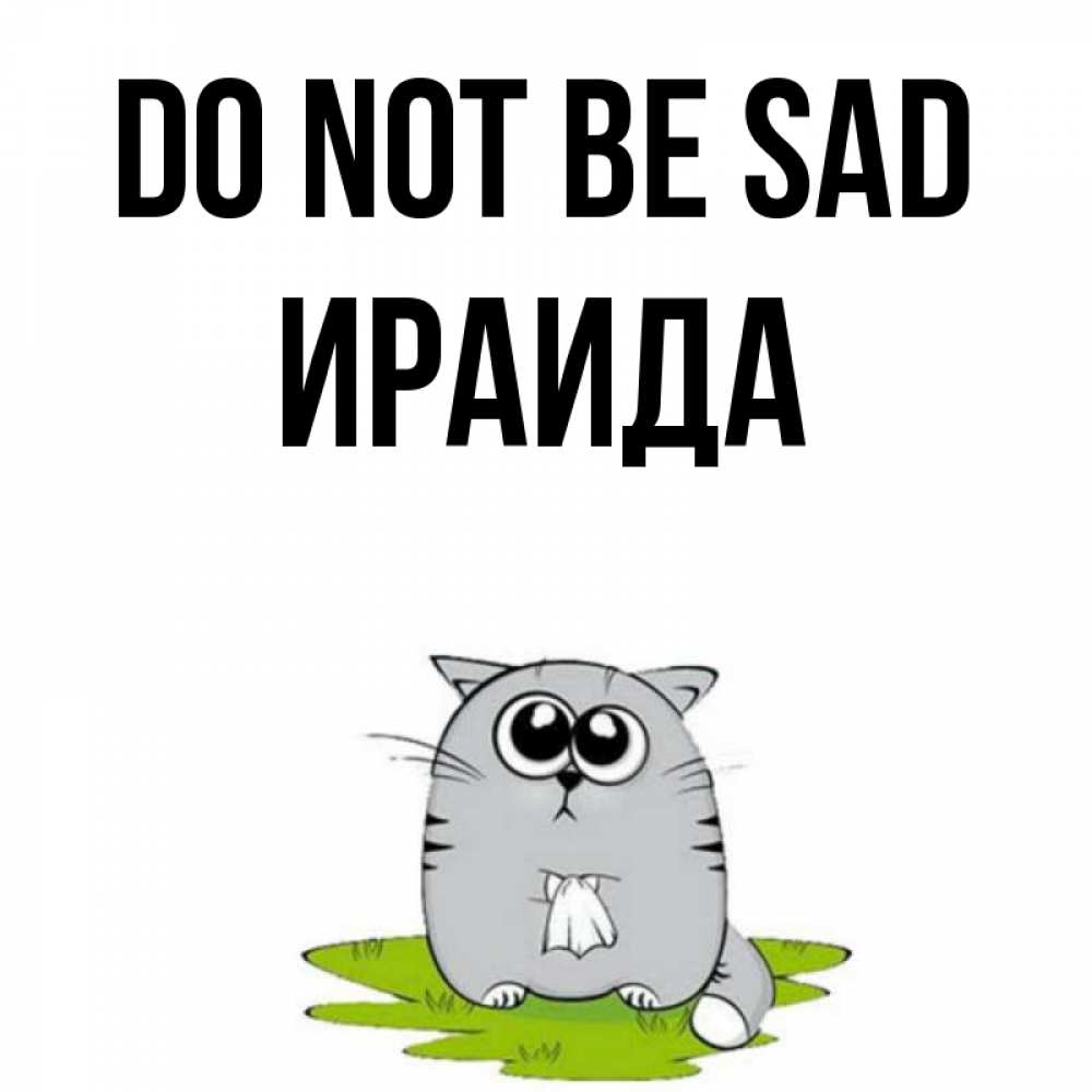 Greetings card с именем, Ираида Do not be sad грустный котяра Greetings with text for free download 