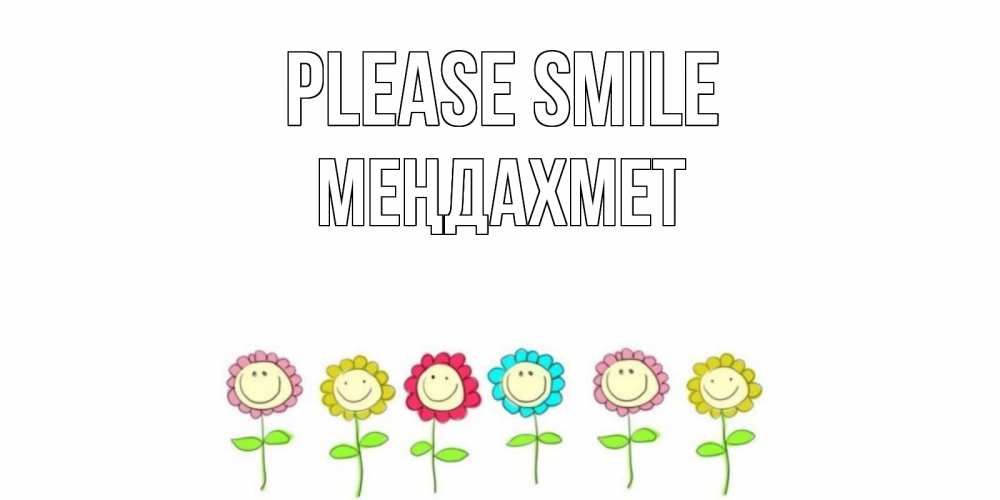 Greetings card с именем, МЕҢДАХМЕТ Please smile улыбка, цветы Greetings with text for free download 