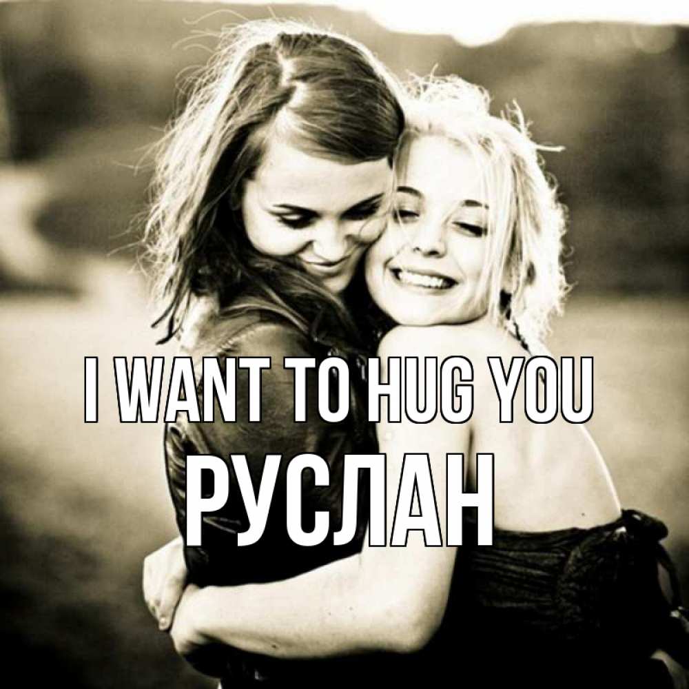 Greetings card с именем, РУСЛАН I want to hug you девочки обнимаются Greetings with text for free download 