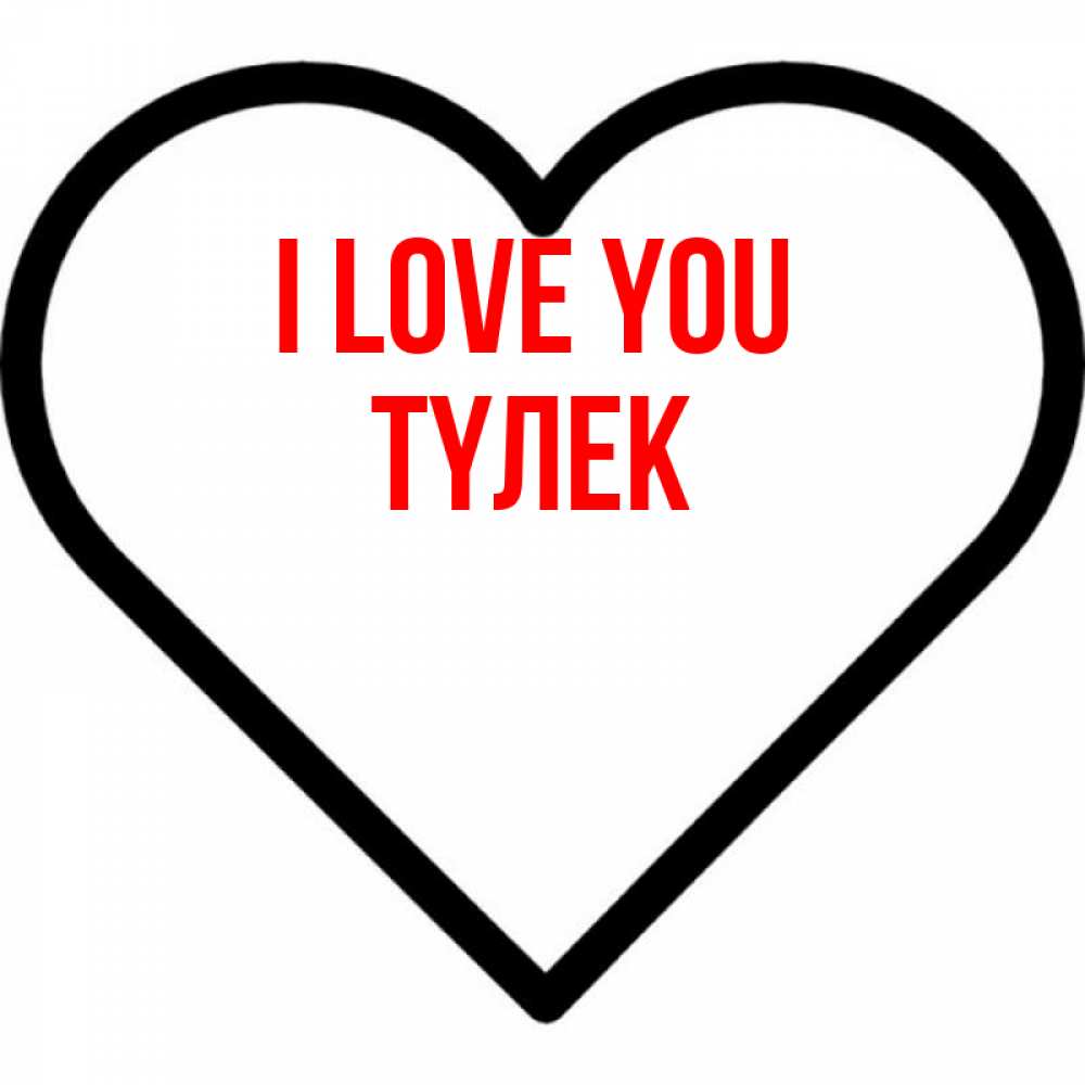Greetings card с именем, ТҮЛЕК I love you посто Greetings with text for free download 