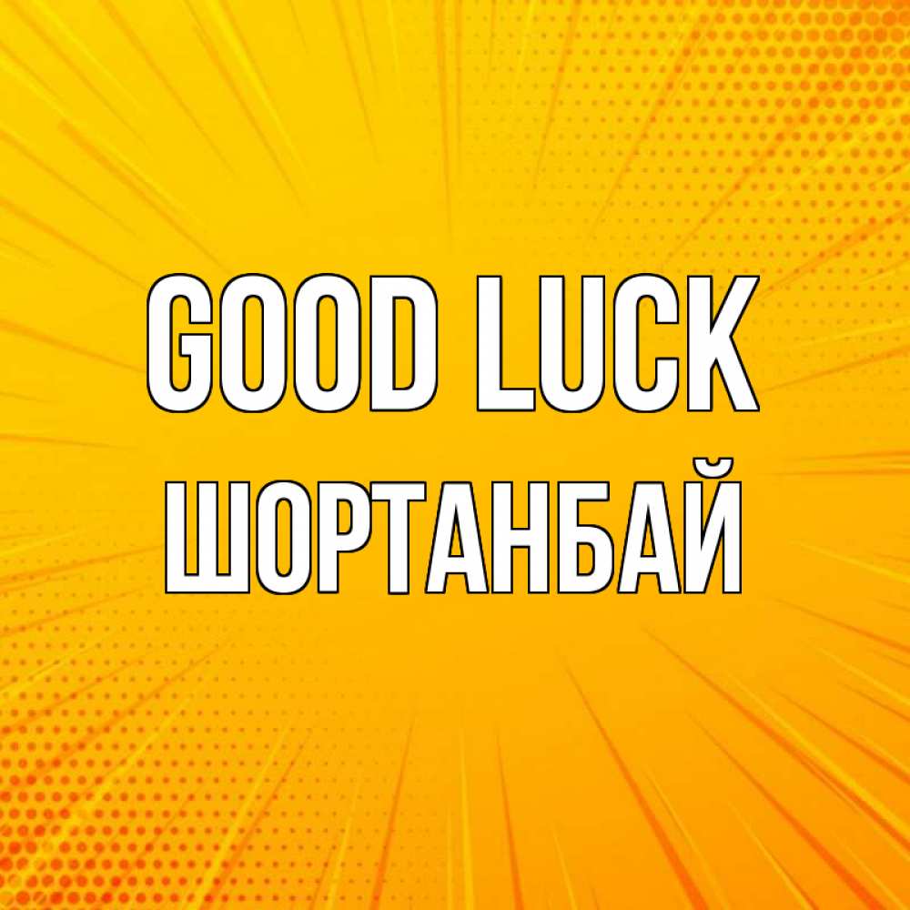 Greetings card с именем, ШОРТАНБАЙ Good luck фон Greetings with text for free download 