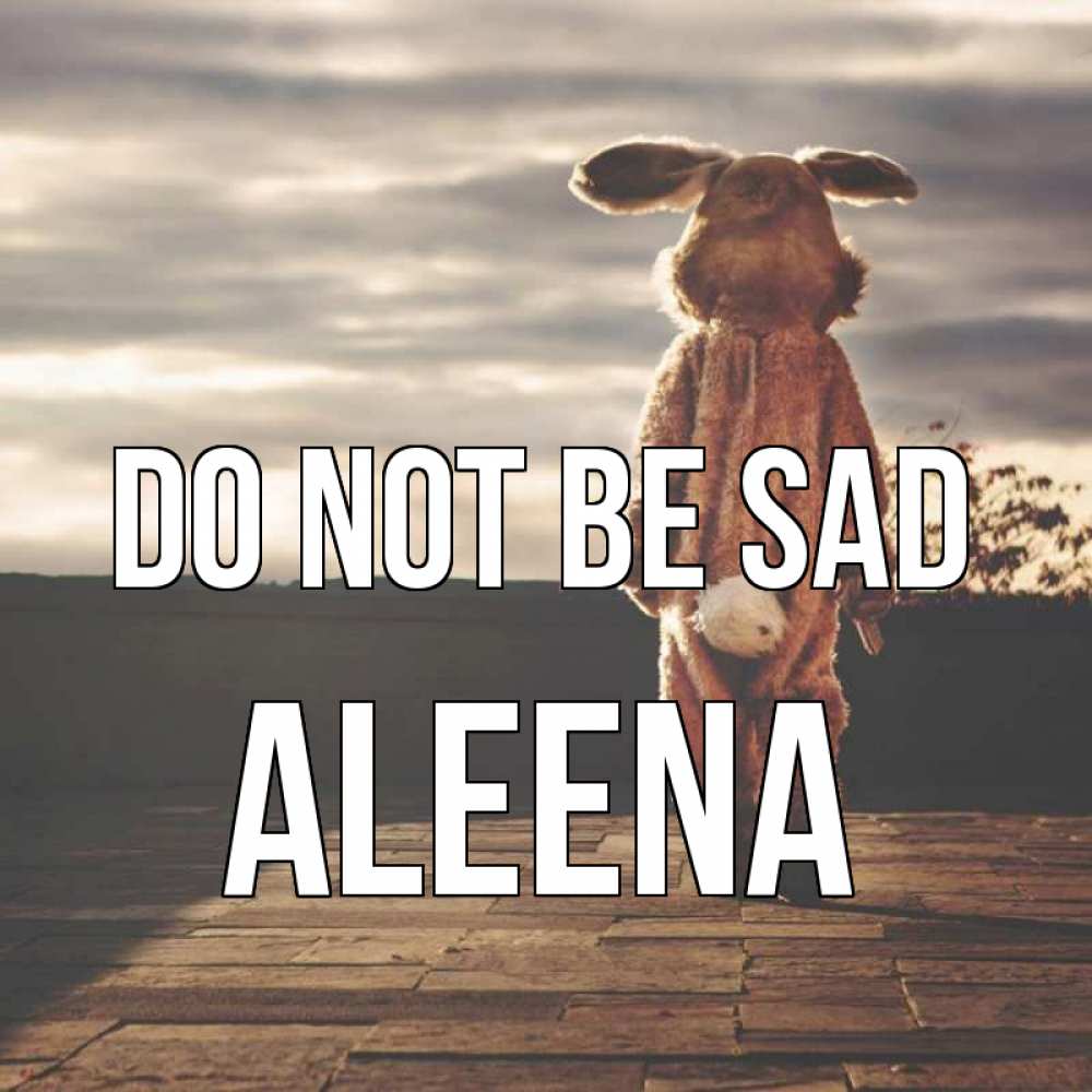 Greetings card с именем, Aleena Do not be sad со спины Greetings with text for free download 