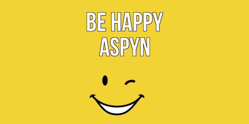 Greetings card с именем, Aspyn Be happy смайл Greetings with text for free download 