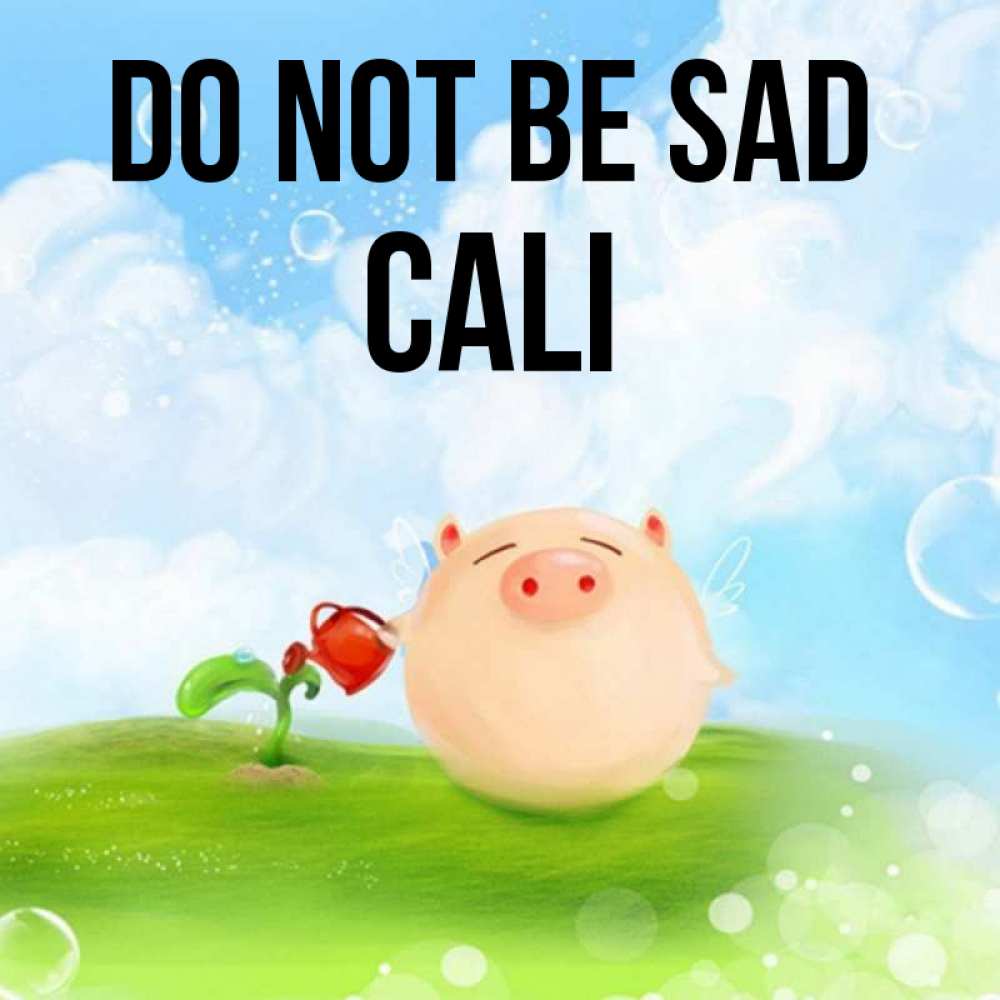 Greetings card с именем, Cali Do not be sad поливает цветок порося Greetings with text for free download 