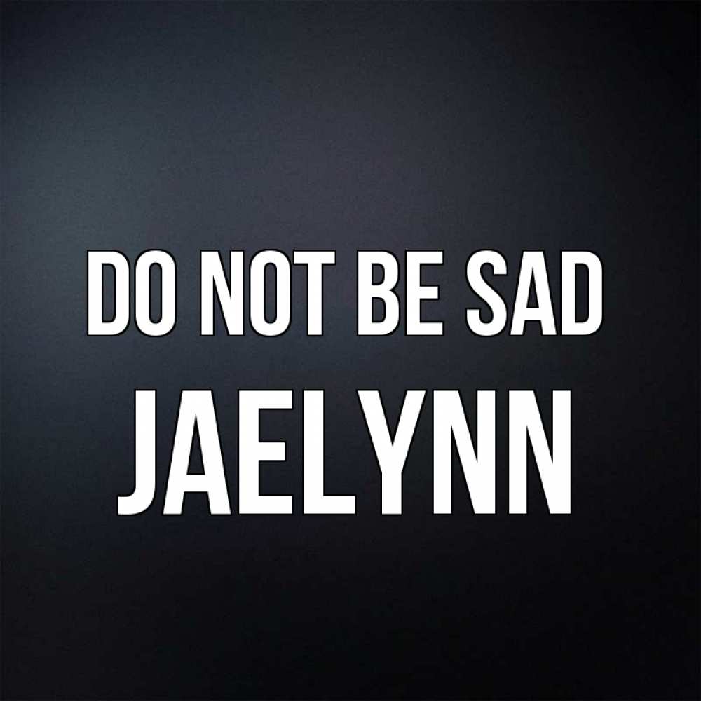 Greetings card с именем, Jaelynn Do not be sad Градиент серый Greetings with text for free download 