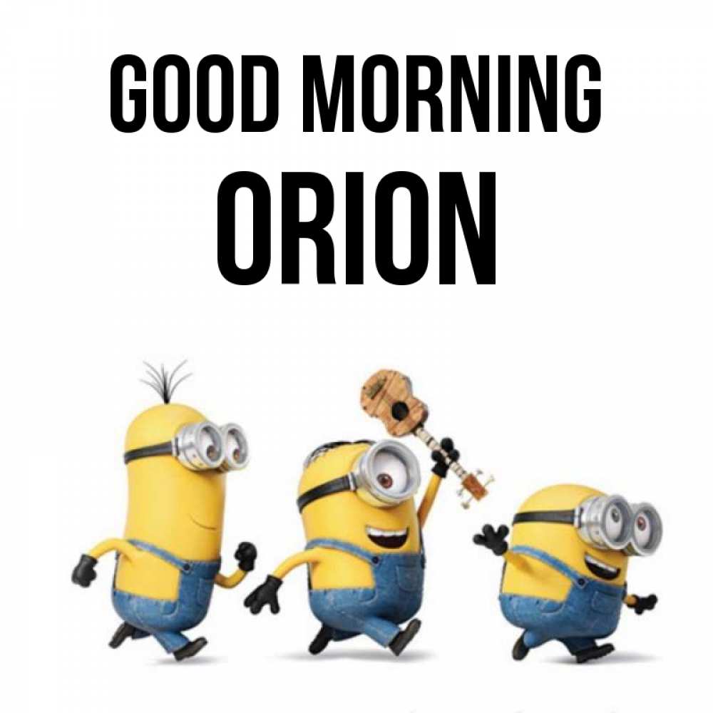 Greetings card с именем, Orion Good morning миньоны и прекрасное утро Greetings with text for free download 