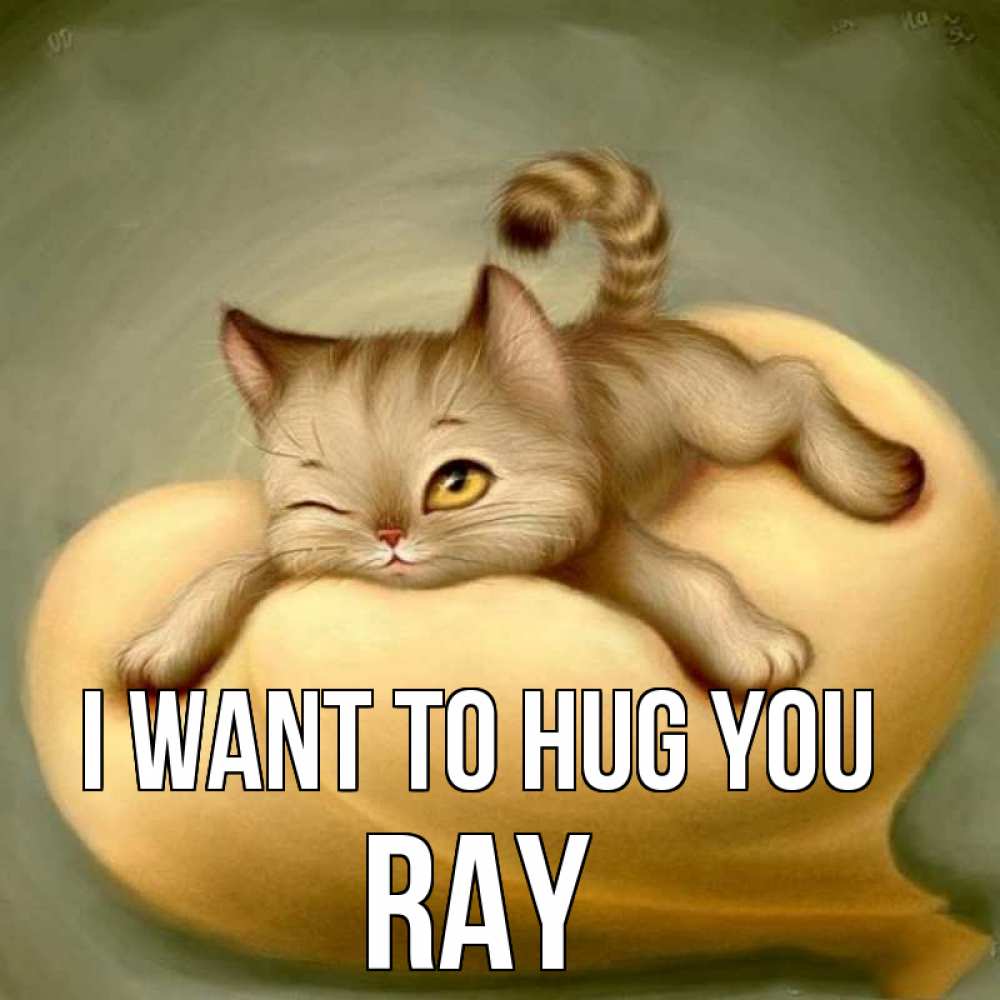 Greetings card с именем, Ray I want to hug you кошечка Greetings with text for free download 