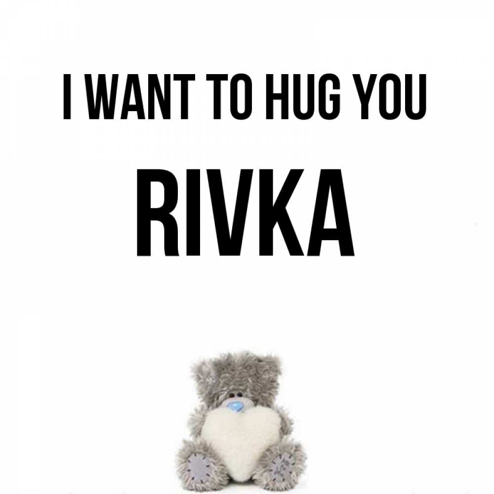 Greetings card с именем, Rivka I want to hug you медвежонок с сердечком белого цвета Greetings with text for free download 