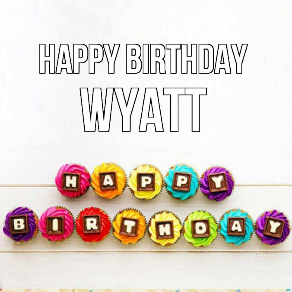 Greetings card с именем, Wyatt Happy Birthday из кексов и шоколада Greetings with text for free download 