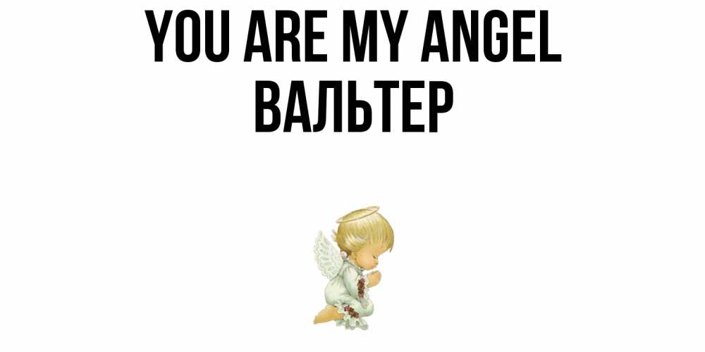 Greetings card с именем, Вальтер You are my angel ангел Greetings with text for free download 