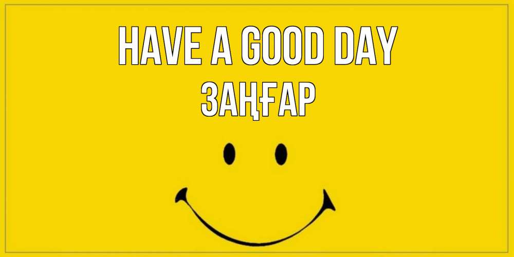 Greetings card с именем, Заңғар Have a good day улыбка Greetings with text for free download 