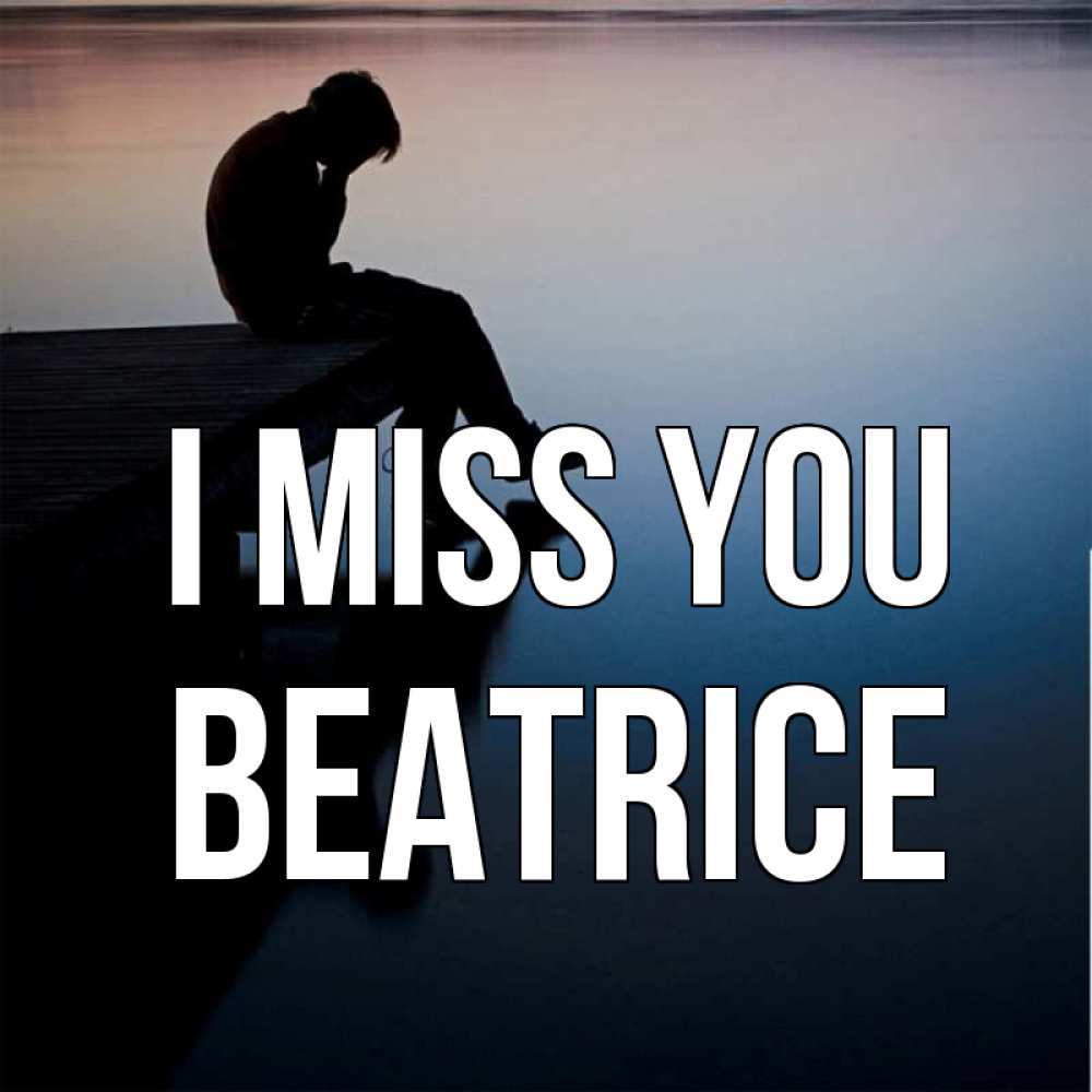 Greetings card с именем, Beatrice I miss you печаль Greetings with text for free download 