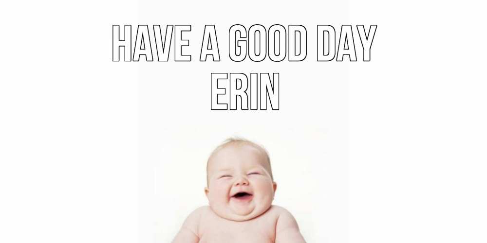 Greetings card с именем, Erin Have a good day открытка для поднятия настроения Greetings with text for free download 