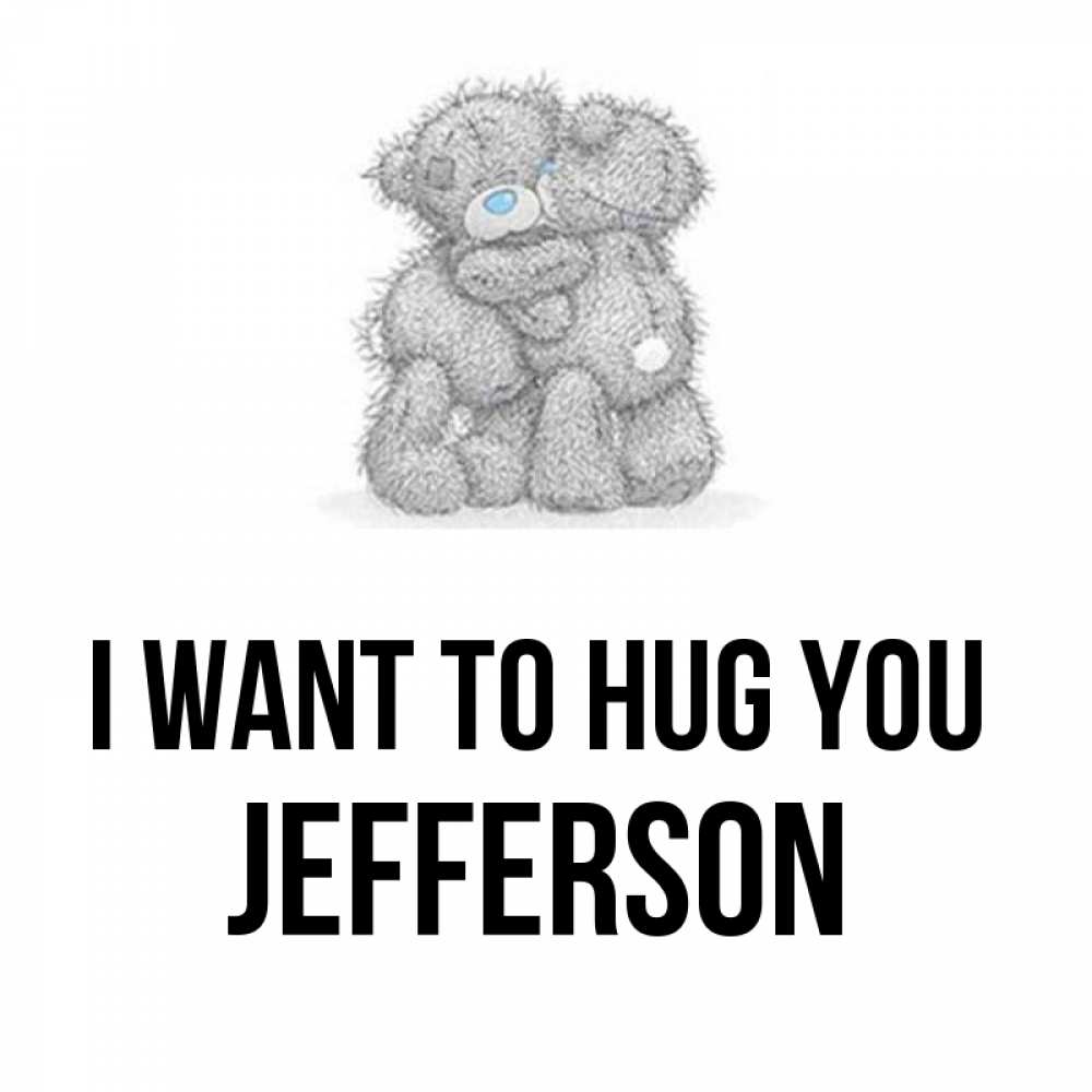 Greetings card с именем, Jefferson I want to hug you два теддика Greetings with text for free download 
