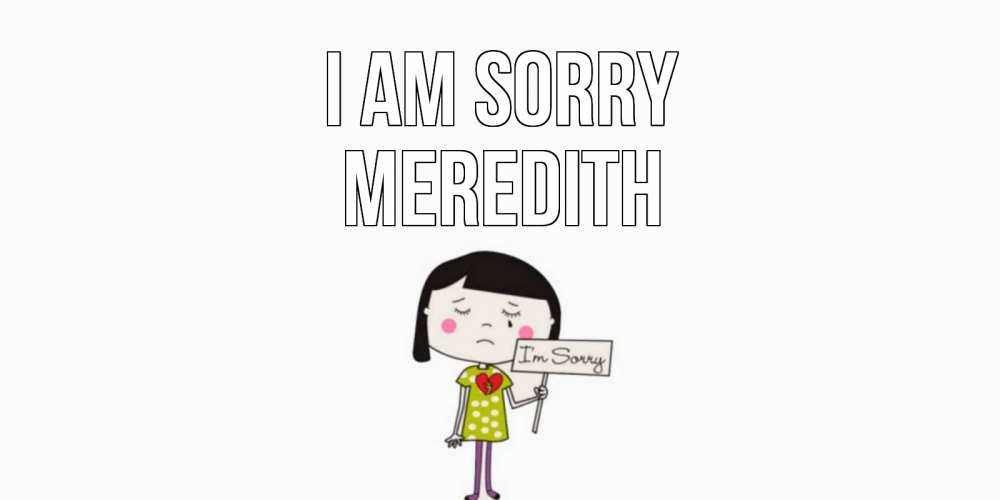 Greetings card с именем, Meredith I am sorry открытки по теме прости меня Greetings with text for free download 