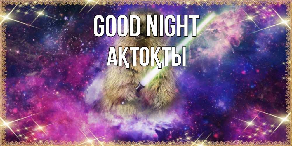 Greetings card с именем, АҚТОҚТЫ Good night спокойной ночи  в стиле звездных войн Greetings with text for free download 
