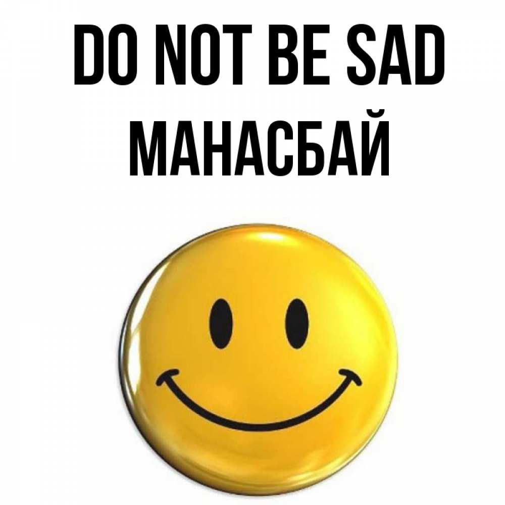 Greetings card с именем, МАНАСБАЙ Do not be sad желаем всем позитива Greetings with text for free download 