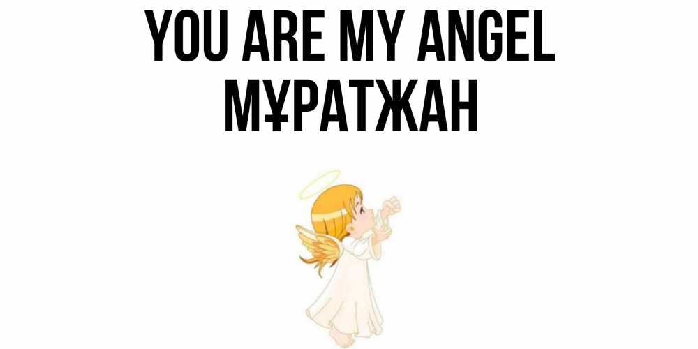 Greetings card с именем, Мұратжан You are my angel ангел, девочка Greetings with text for free download 