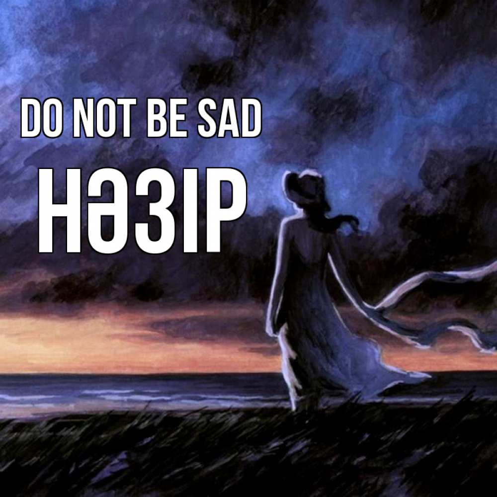 Greetings card с именем, НӘЗІР Do not be sad картина Greetings with text for free download 
