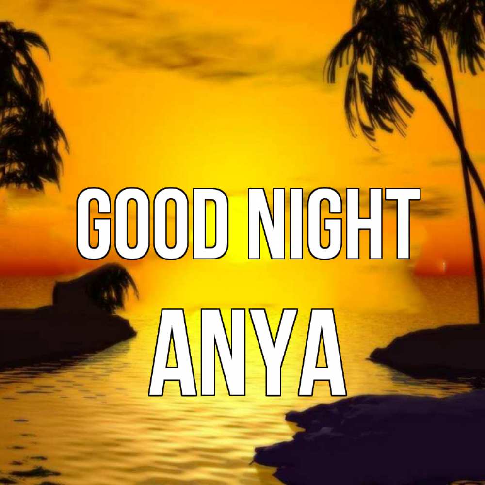 Greetings card с именем, Anya Good night остров Greetings with text for free download 