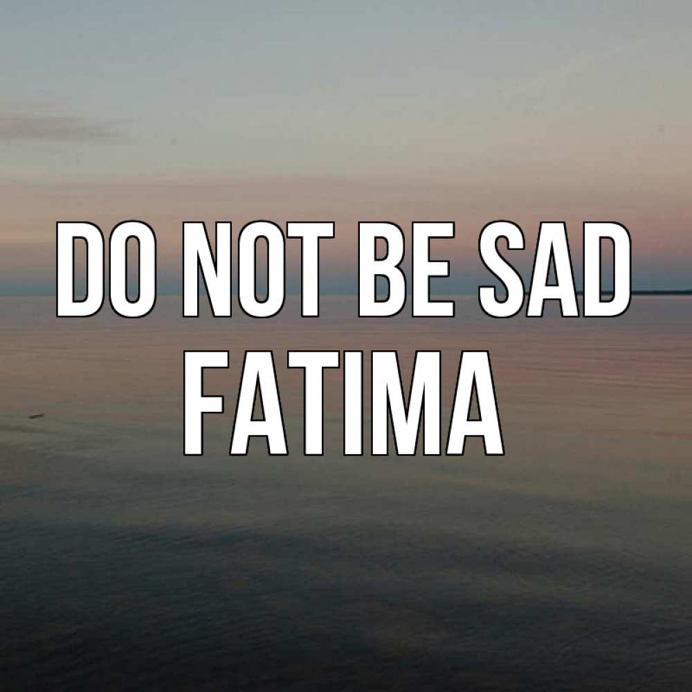 Greetings card с именем, Fatima Do not be sad водная гладь Greetings with text for free download 