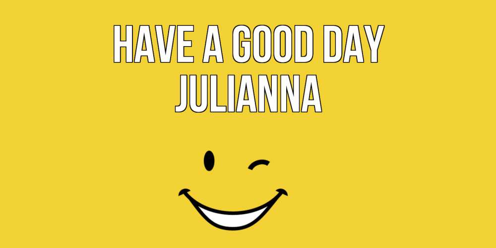 Greetings card с именем, Julianna Have a good day позитивного дня Greetings with text for free download 