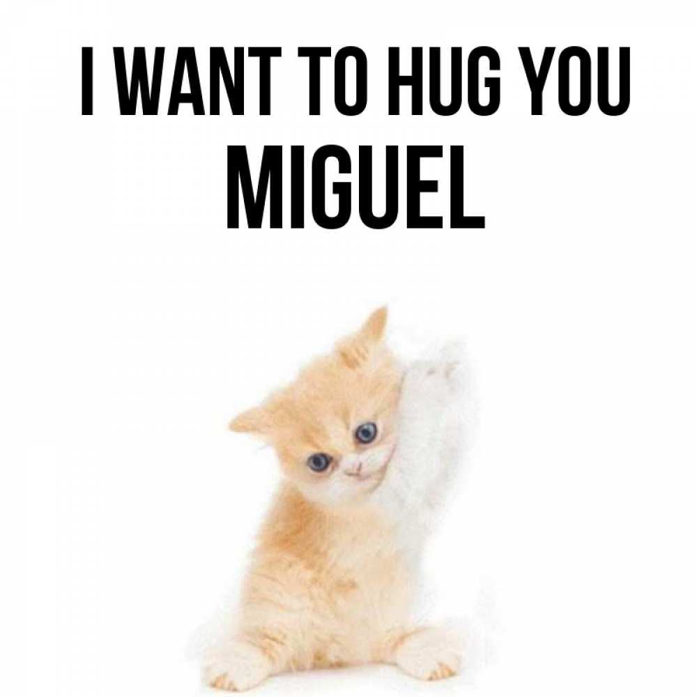Greetings card с именем, Miguel I want to hug you я хочу очень скорее обнимаешек Greetings with text for free download 