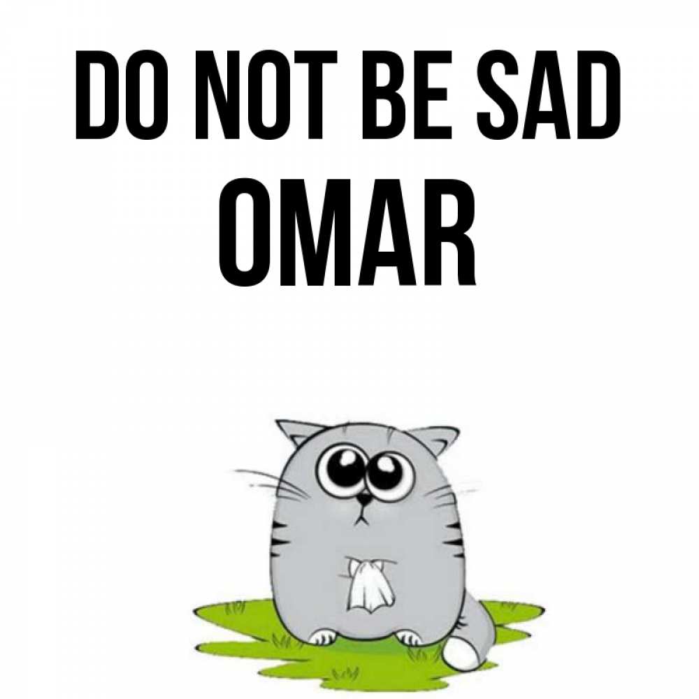 Greetings card с именем, Omar Do not be sad грустный котяра Greetings with text for free download 