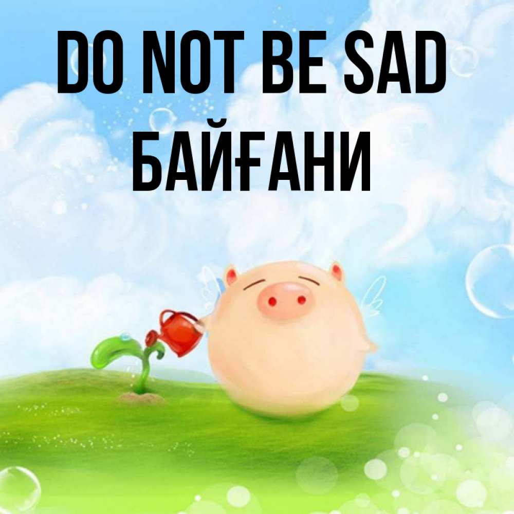 Greetings card с именем, Байғани Do not be sad поливает цветок порося Greetings with text for free download 