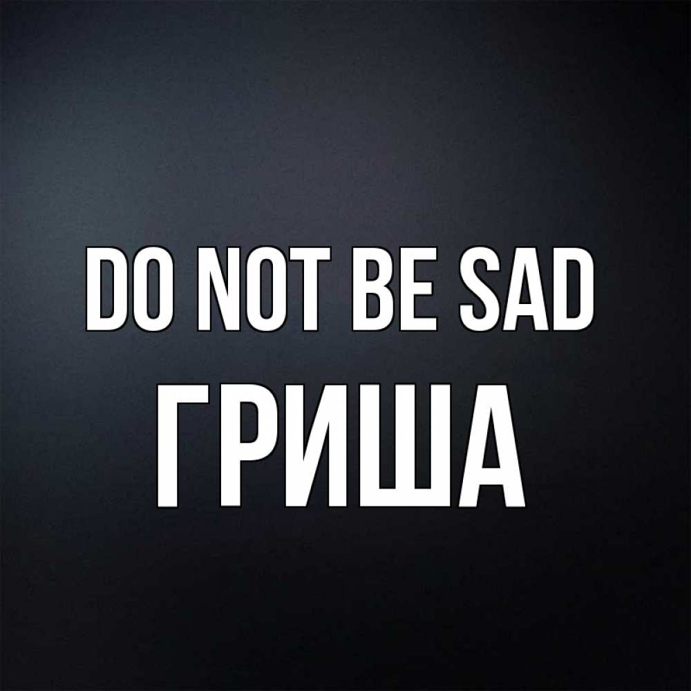 Greetings card с именем, Гриша Do not be sad Градиент серый Greetings with text for free download 