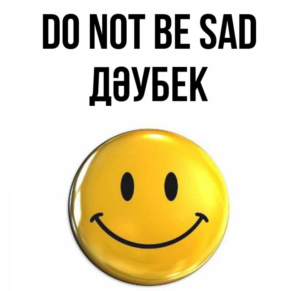 Greetings card с именем, Дәубек Do not be sad желаем всем позитива Greetings with text for free download 