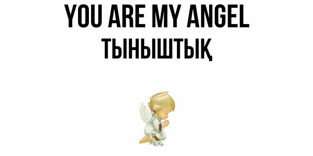 Greetings card с именем, ТЫНЫШТЫҚ You are my angel ангел Greetings with text for free download 