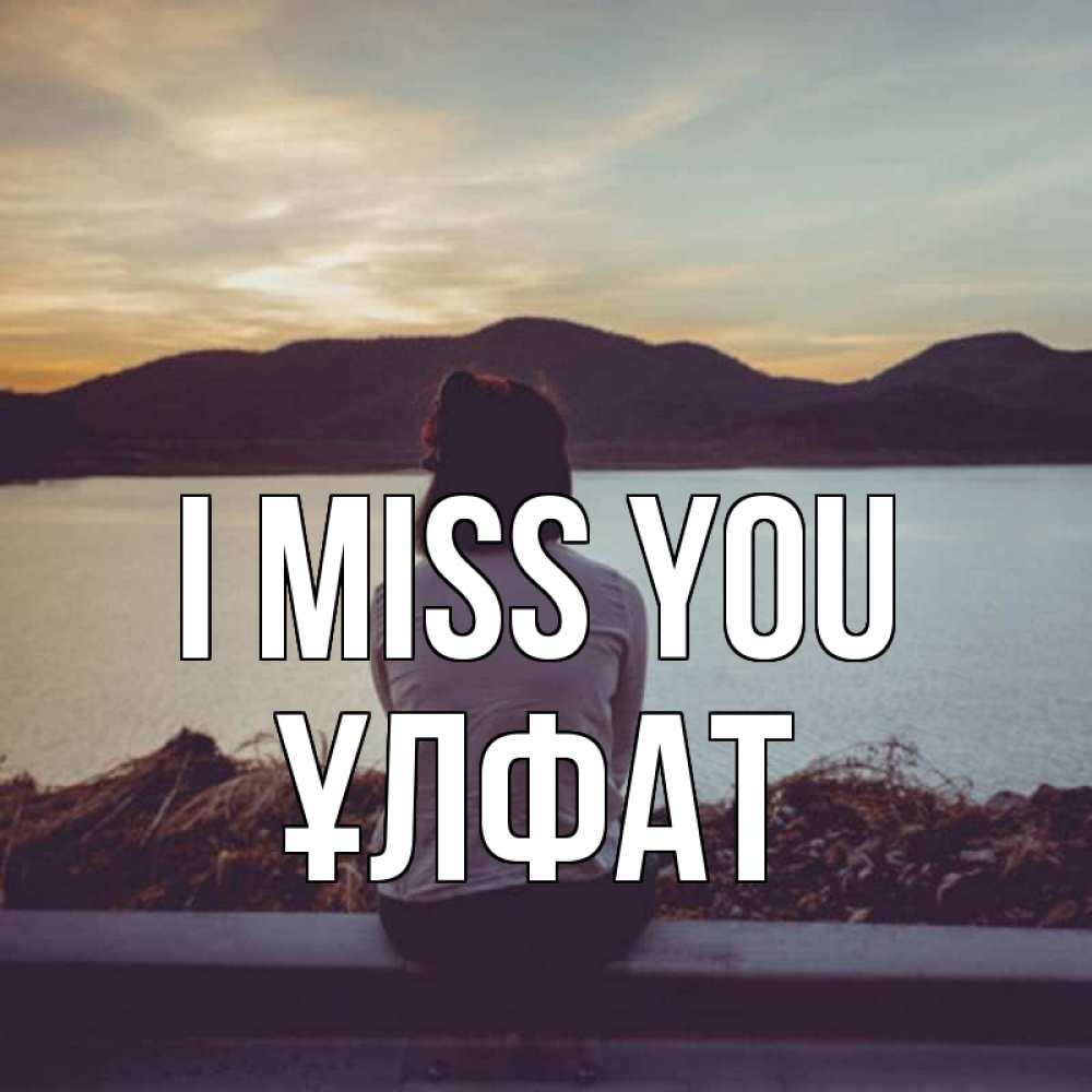 Greetings card с именем, ҰЛФАТ I miss you я уже соскучилась Greetings with text for free download 