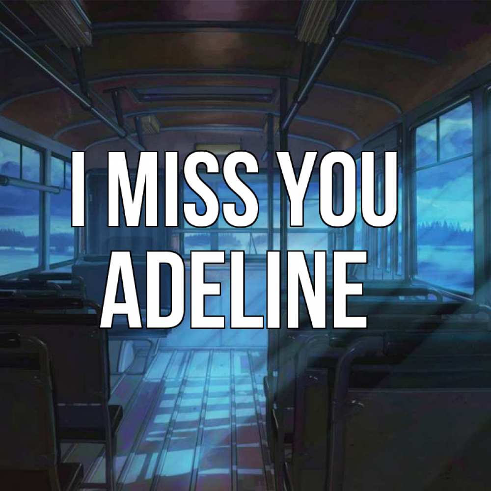 Greetings card с именем, Adeline I miss you тоска Greetings with text for free download 