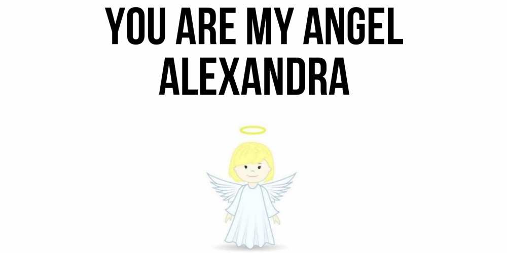 Greetings card с именем, Alexandra You are my angel ангел Greetings with text for free download 