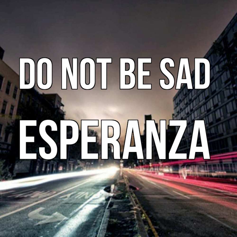 Greetings card с именем, Esperanza Do not be sad съемка ночью Greetings with text for free download 