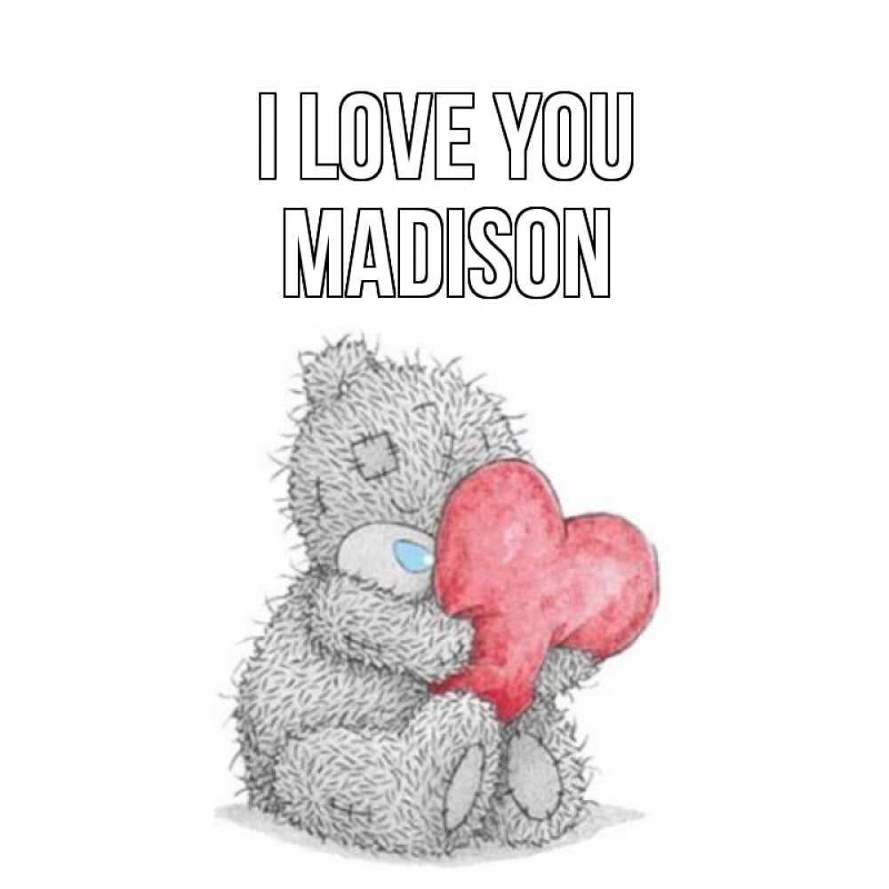 Greetings card с именем, Madison I love you открытка для любимой девушки или парня с медвежонком Тедди Greetings with text for free download 