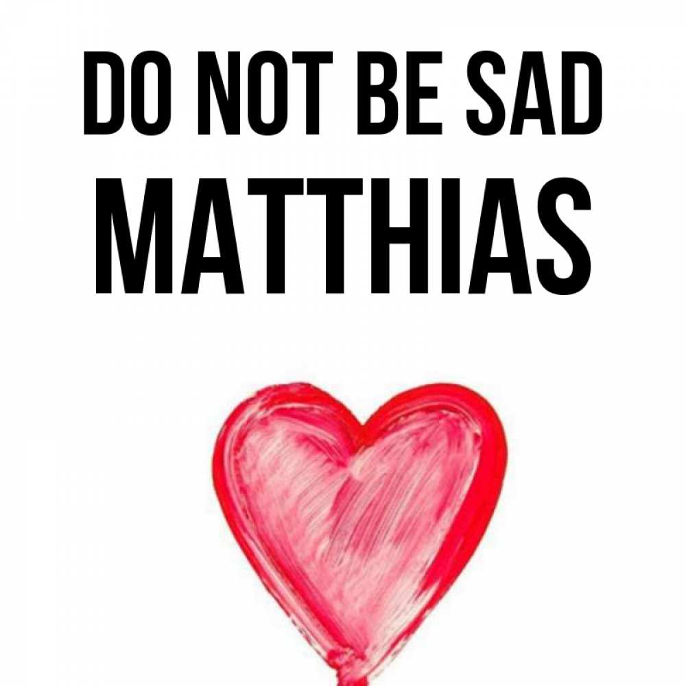 Greetings card с именем, Matthias Do not be sad сердечко Greetings with text for free download 