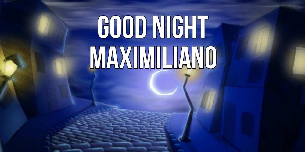 Greetings card с именем, Maximiliano Good night сладких снов ночному городу Greetings with text for free download 