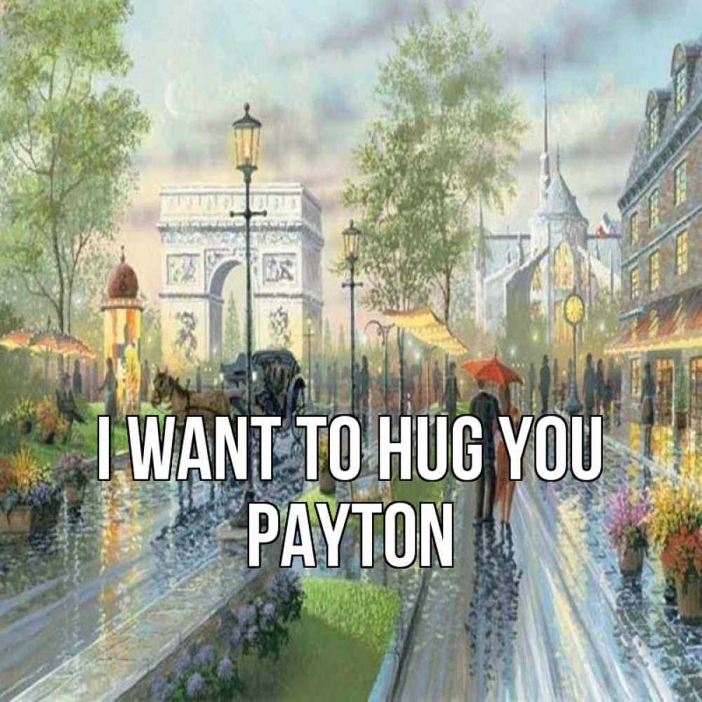 Greetings card с именем, Payton I want to hug you дождливая улица Greetings with text for free download 