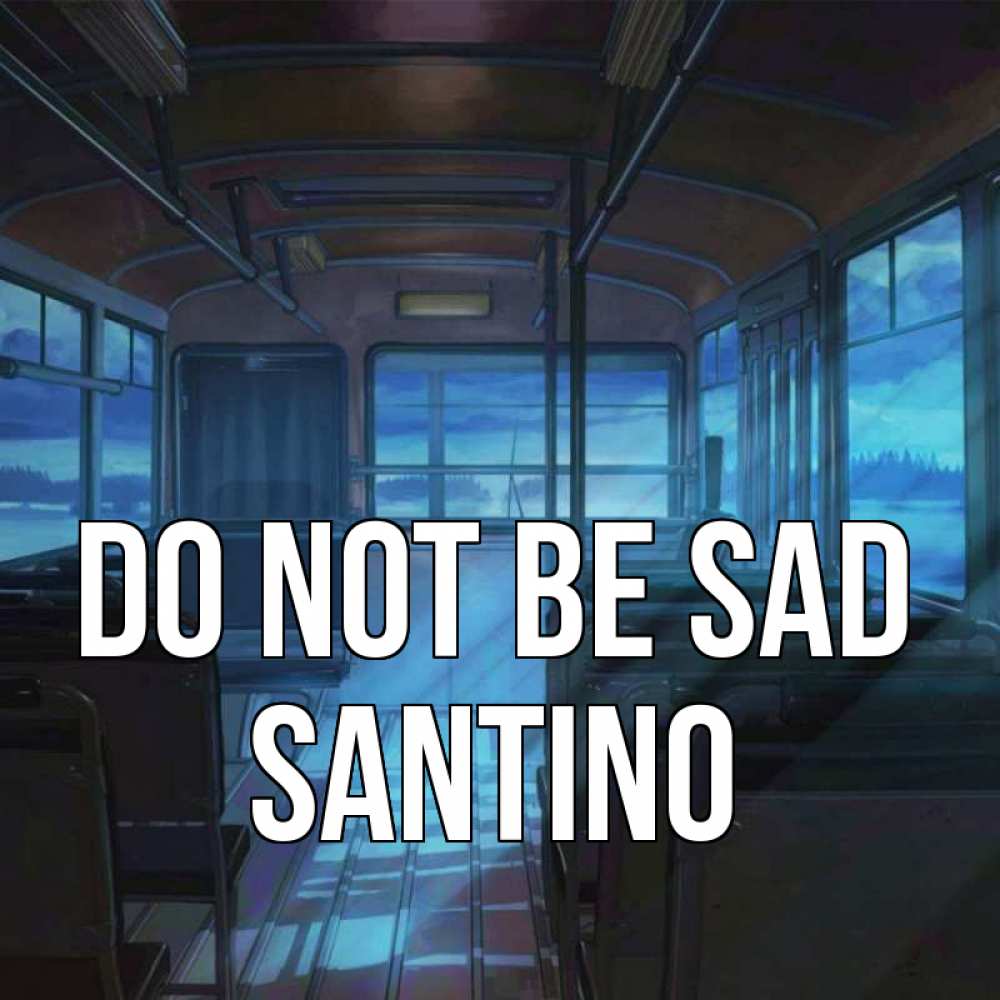 Greetings card с именем, Santino Do not be sad страшилка Greetings with text for free download 