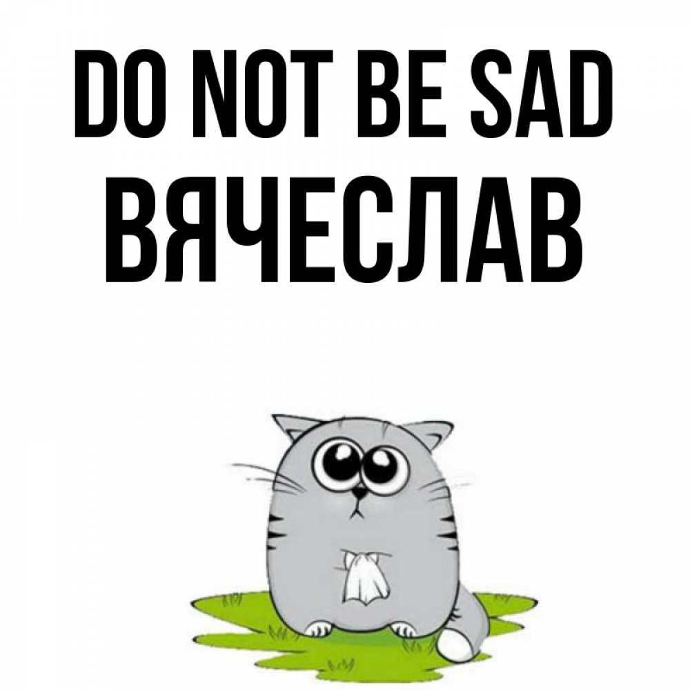 Greetings card с именем, Вячеслав Do not be sad грустный котяра Greetings with text for free download 