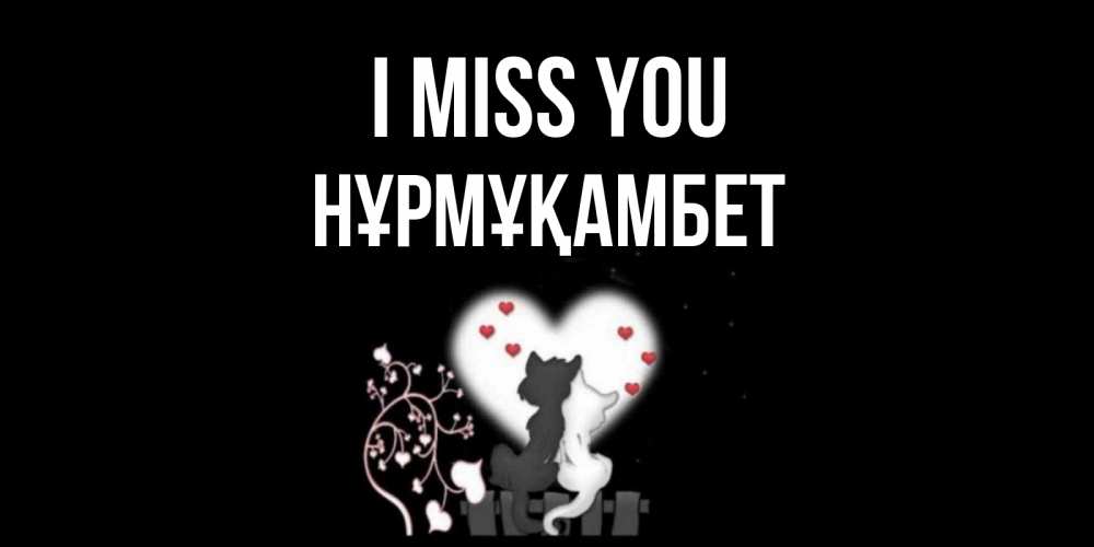 Greetings card с именем, НҰРМҰҚАМБЕТ I miss you коты Greetings with text for free download 