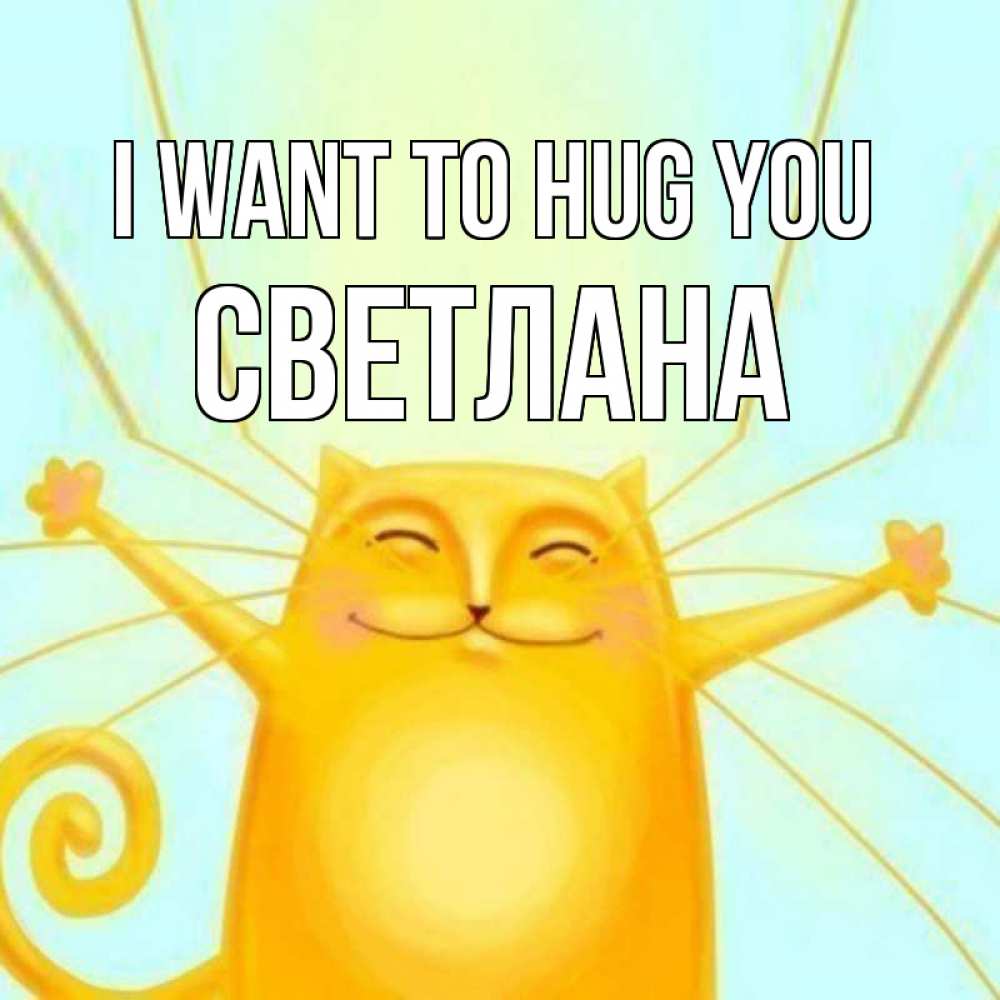 Greetings card с именем, Светлана I want to hug you солнечный обнимашечный кот Greetings with text for free download 