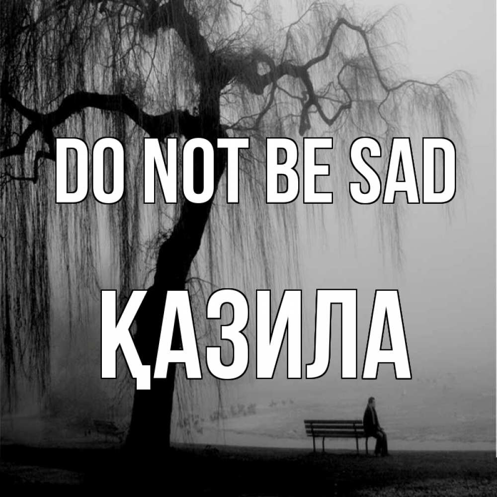 Greetings card с именем, ҚАЗИЛА Do not be sad висящие ветки дерева и лавочка под деревом Greetings with text for free download 