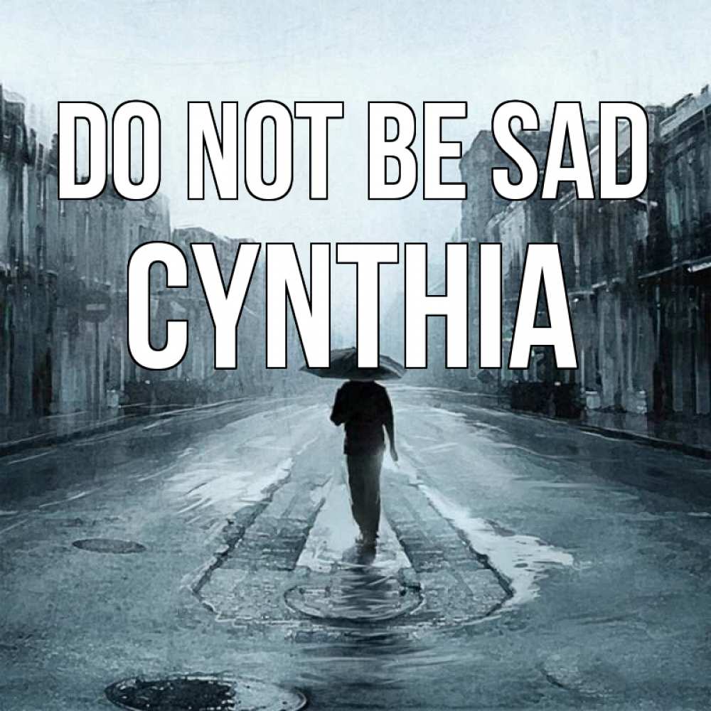 Greetings card с именем, Cynthia Do not be sad опустевшая улица Greetings with text for free download 